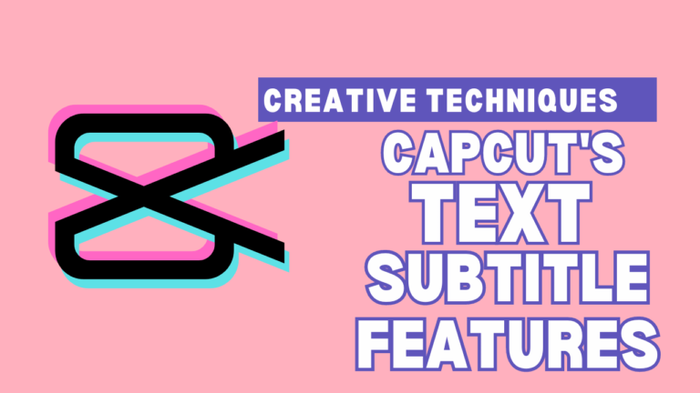 Creative Techniques for using CapCut’s text and Subtitle Features